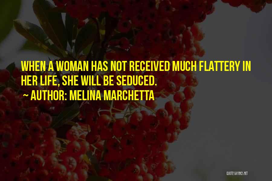 Melina Marchetta Quotes: When A Woman Has Not Received Much Flattery In Her Life, She Will Be Seduced.