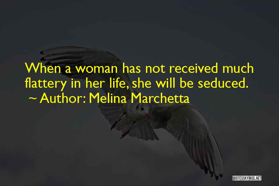 Melina Marchetta Quotes: When A Woman Has Not Received Much Flattery In Her Life, She Will Be Seduced.