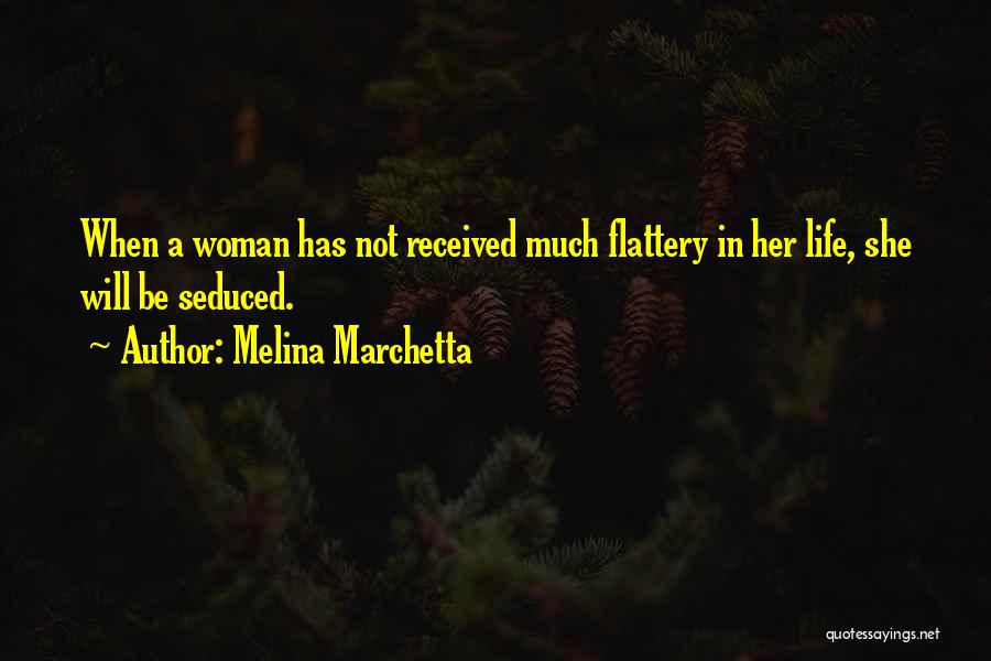 Melina Marchetta Quotes: When A Woman Has Not Received Much Flattery In Her Life, She Will Be Seduced.