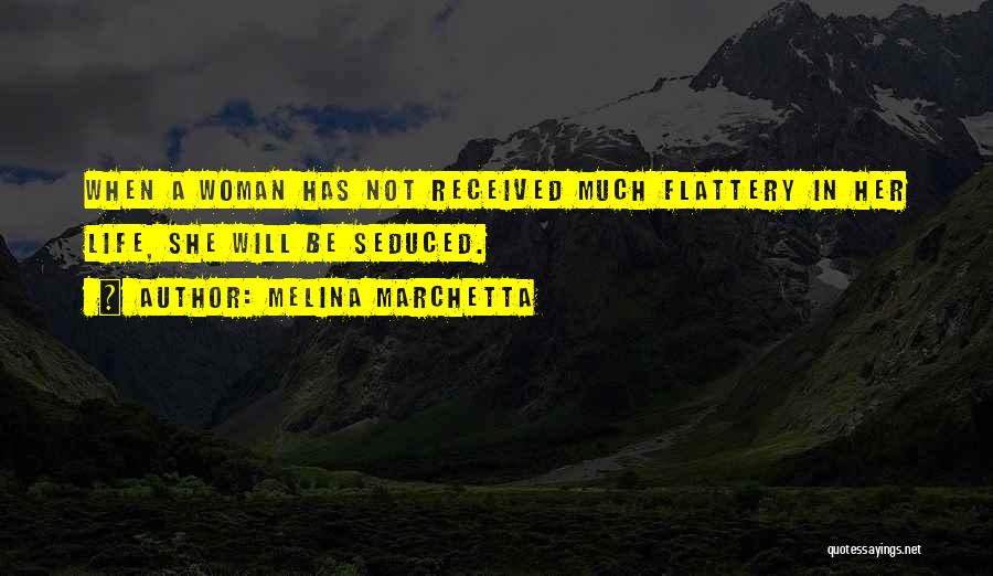 Melina Marchetta Quotes: When A Woman Has Not Received Much Flattery In Her Life, She Will Be Seduced.