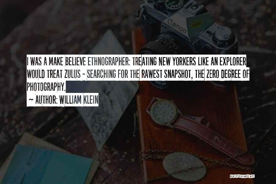 William Klein Quotes: I Was A Make Believe Ethnographer: Treating New Yorkers Like An Explorer Would Treat Zulus - Searching For The Rawest