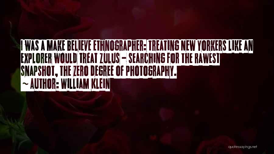 William Klein Quotes: I Was A Make Believe Ethnographer: Treating New Yorkers Like An Explorer Would Treat Zulus - Searching For The Rawest