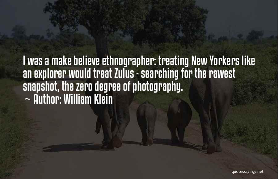 William Klein Quotes: I Was A Make Believe Ethnographer: Treating New Yorkers Like An Explorer Would Treat Zulus - Searching For The Rawest