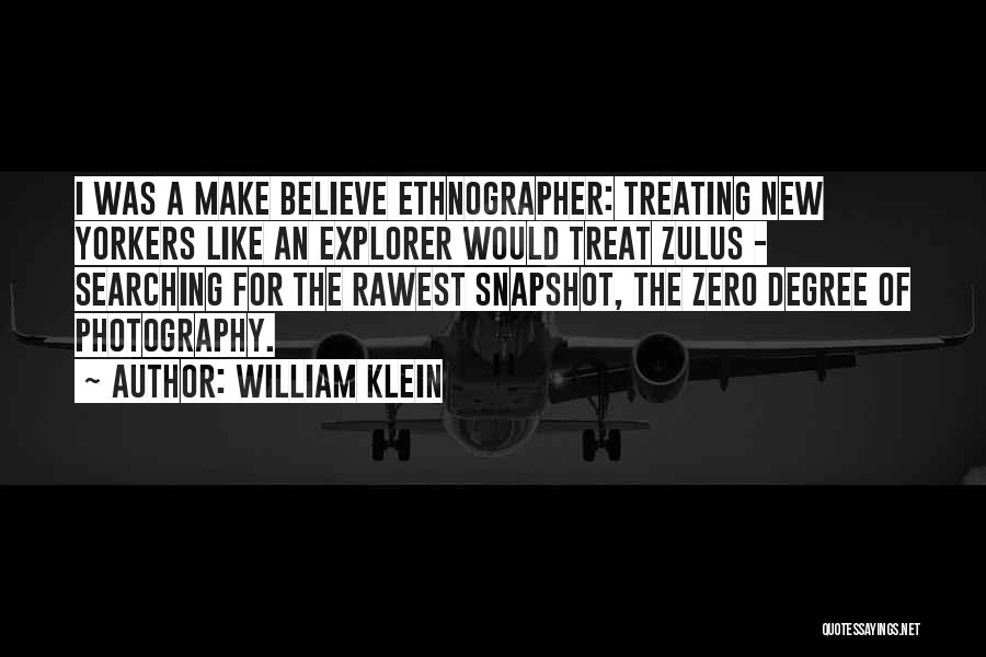 William Klein Quotes: I Was A Make Believe Ethnographer: Treating New Yorkers Like An Explorer Would Treat Zulus - Searching For The Rawest