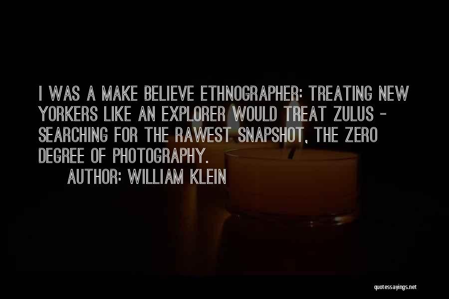 William Klein Quotes: I Was A Make Believe Ethnographer: Treating New Yorkers Like An Explorer Would Treat Zulus - Searching For The Rawest