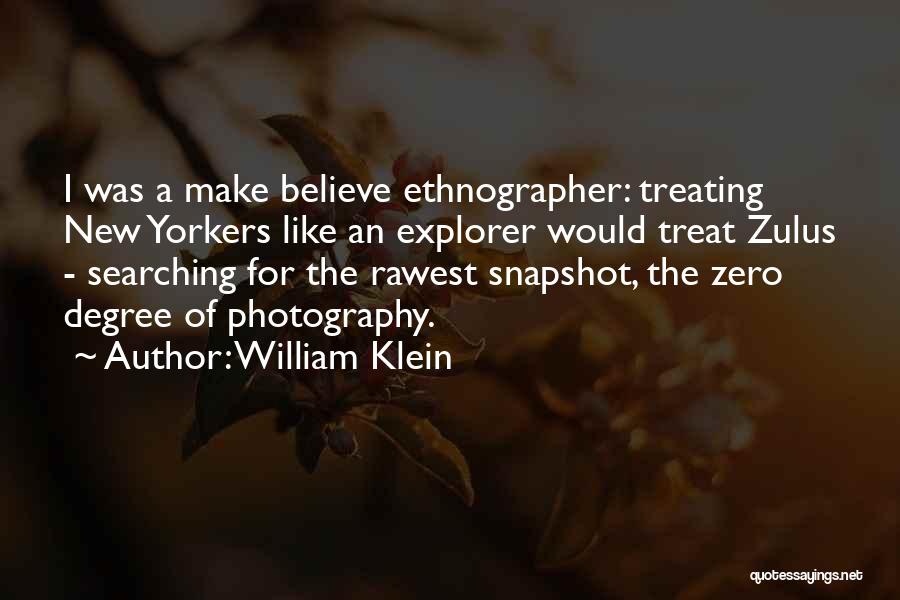 William Klein Quotes: I Was A Make Believe Ethnographer: Treating New Yorkers Like An Explorer Would Treat Zulus - Searching For The Rawest