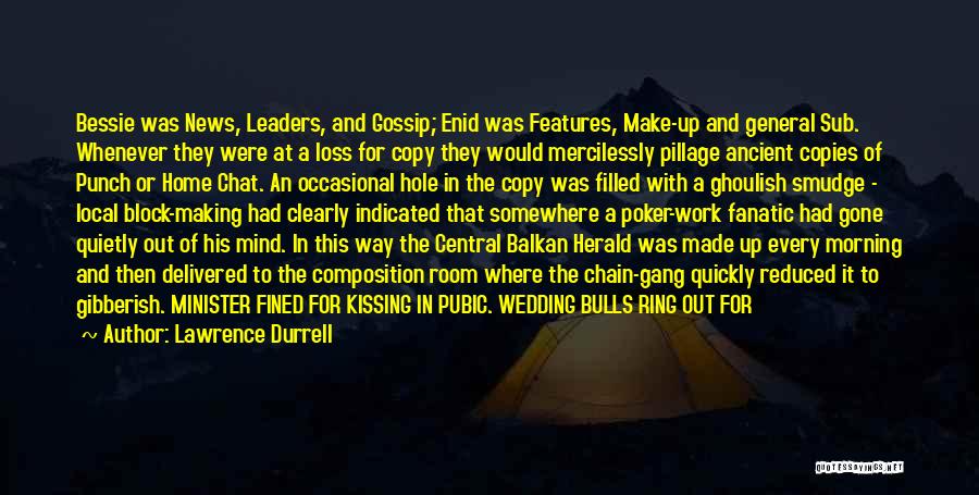 Lawrence Durrell Quotes: Bessie Was News, Leaders, And Gossip; Enid Was Features, Make-up And General Sub. Whenever They Were At A Loss For
