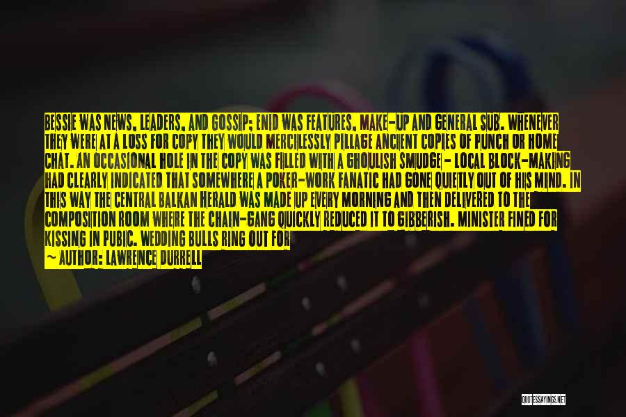 Lawrence Durrell Quotes: Bessie Was News, Leaders, And Gossip; Enid Was Features, Make-up And General Sub. Whenever They Were At A Loss For