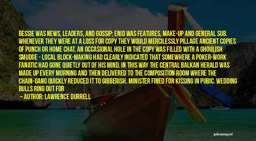 Lawrence Durrell Quotes: Bessie Was News, Leaders, And Gossip; Enid Was Features, Make-up And General Sub. Whenever They Were At A Loss For