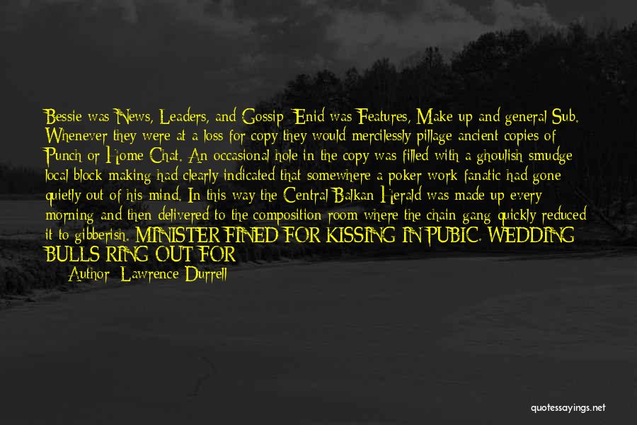 Lawrence Durrell Quotes: Bessie Was News, Leaders, And Gossip; Enid Was Features, Make-up And General Sub. Whenever They Were At A Loss For