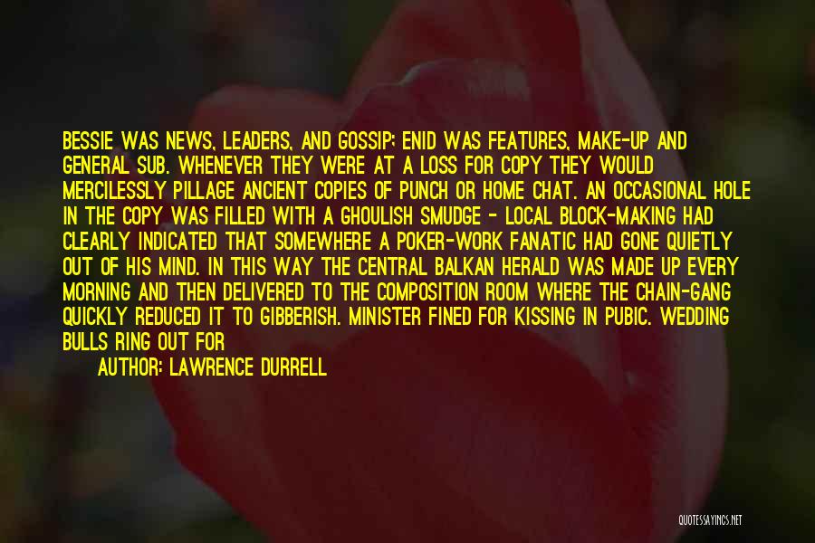 Lawrence Durrell Quotes: Bessie Was News, Leaders, And Gossip; Enid Was Features, Make-up And General Sub. Whenever They Were At A Loss For