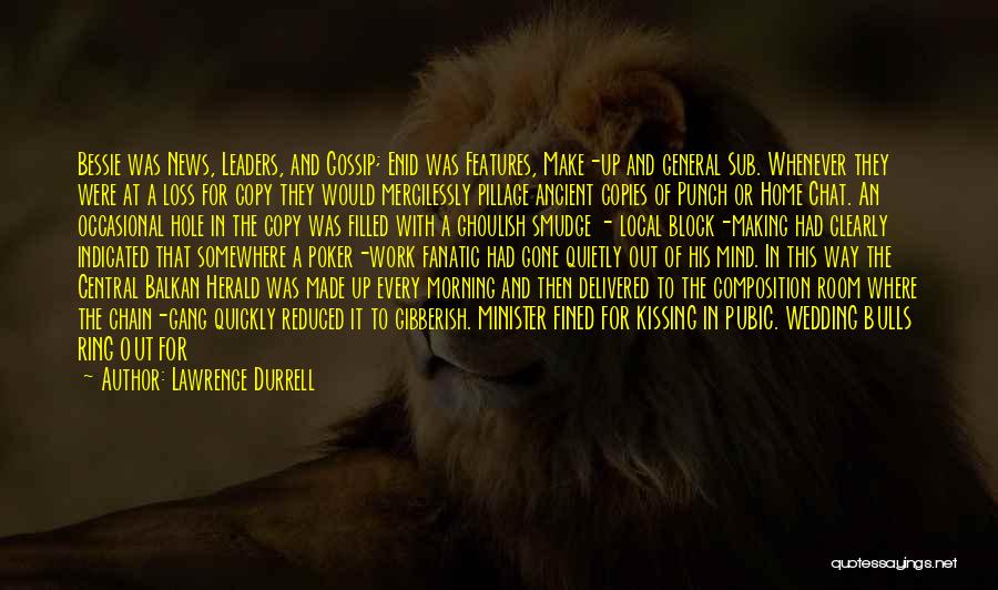 Lawrence Durrell Quotes: Bessie Was News, Leaders, And Gossip; Enid Was Features, Make-up And General Sub. Whenever They Were At A Loss For