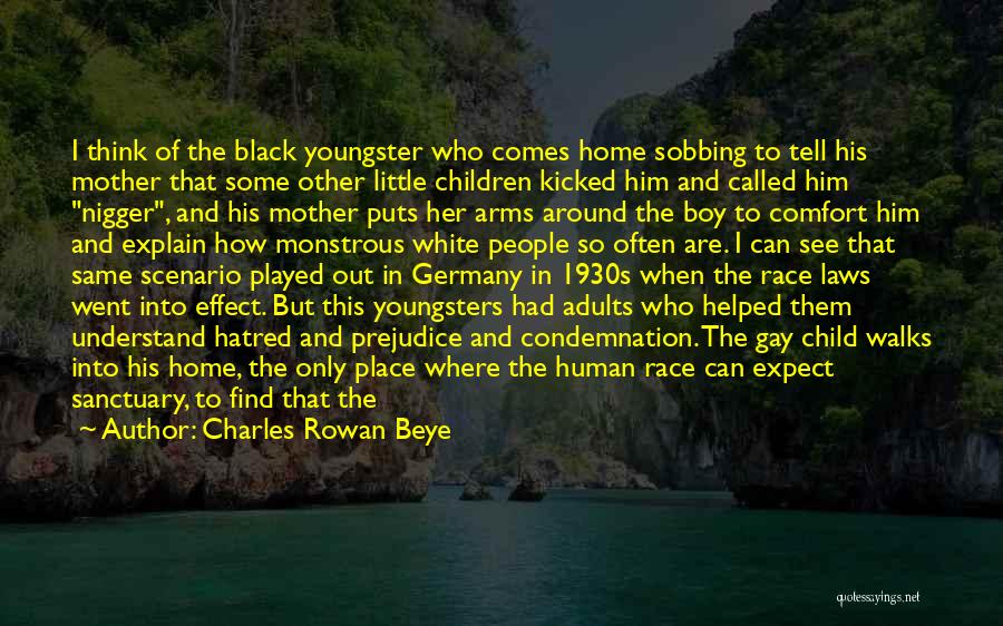 Charles Rowan Beye Quotes: I Think Of The Black Youngster Who Comes Home Sobbing To Tell His Mother That Some Other Little Children Kicked