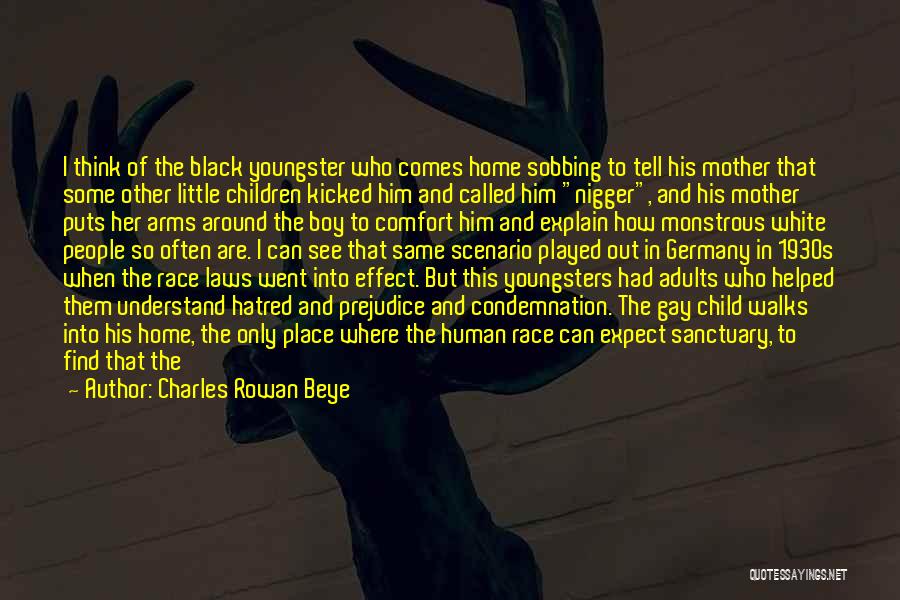 Charles Rowan Beye Quotes: I Think Of The Black Youngster Who Comes Home Sobbing To Tell His Mother That Some Other Little Children Kicked