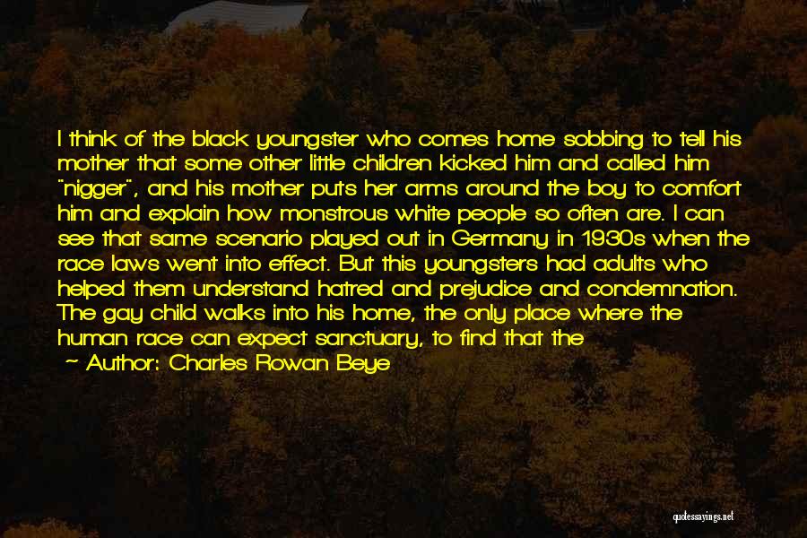 Charles Rowan Beye Quotes: I Think Of The Black Youngster Who Comes Home Sobbing To Tell His Mother That Some Other Little Children Kicked