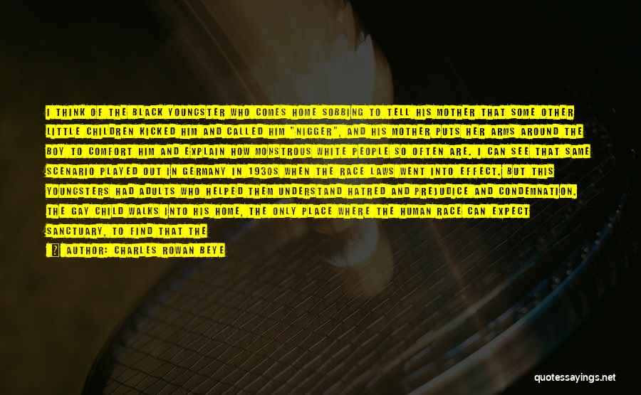 Charles Rowan Beye Quotes: I Think Of The Black Youngster Who Comes Home Sobbing To Tell His Mother That Some Other Little Children Kicked