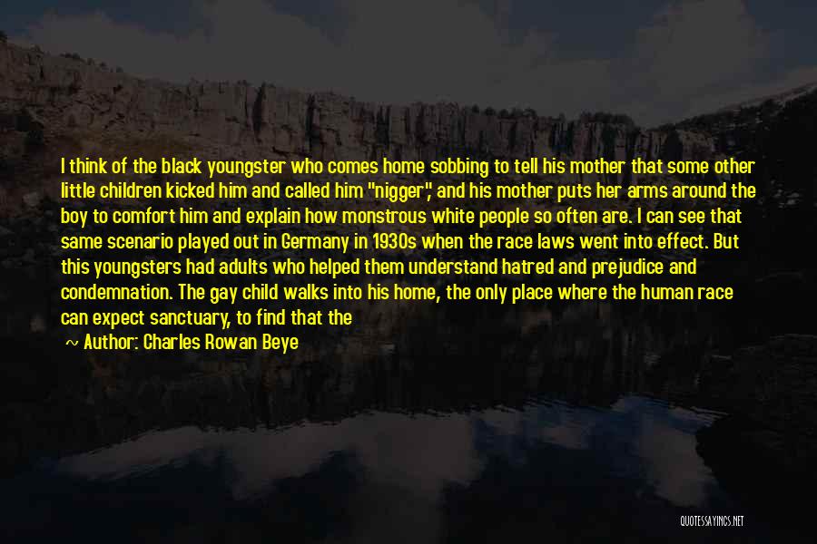 Charles Rowan Beye Quotes: I Think Of The Black Youngster Who Comes Home Sobbing To Tell His Mother That Some Other Little Children Kicked