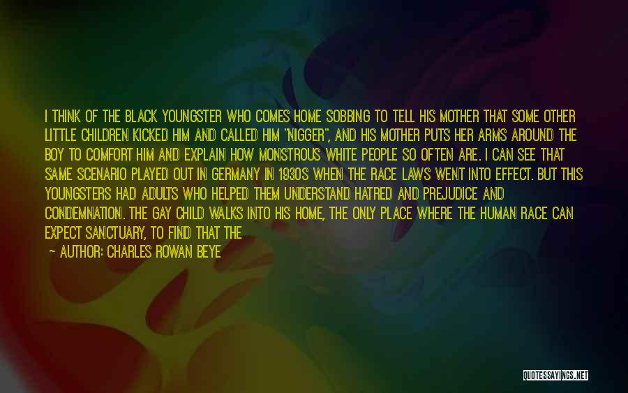 Charles Rowan Beye Quotes: I Think Of The Black Youngster Who Comes Home Sobbing To Tell His Mother That Some Other Little Children Kicked