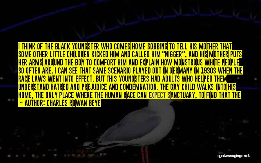 Charles Rowan Beye Quotes: I Think Of The Black Youngster Who Comes Home Sobbing To Tell His Mother That Some Other Little Children Kicked