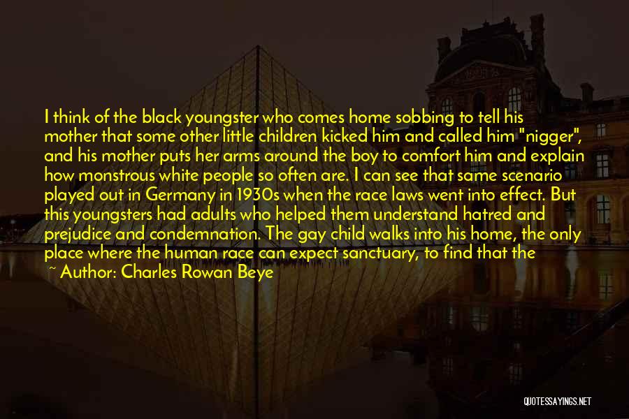 Charles Rowan Beye Quotes: I Think Of The Black Youngster Who Comes Home Sobbing To Tell His Mother That Some Other Little Children Kicked