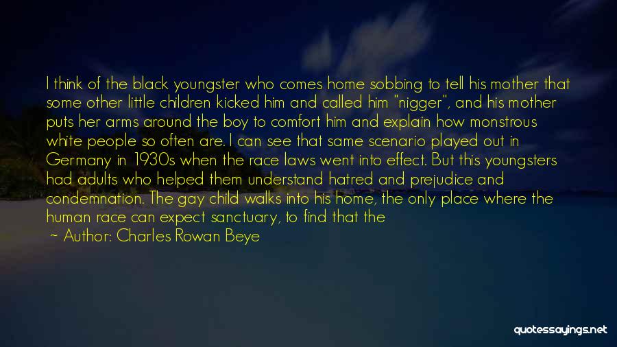 Charles Rowan Beye Quotes: I Think Of The Black Youngster Who Comes Home Sobbing To Tell His Mother That Some Other Little Children Kicked