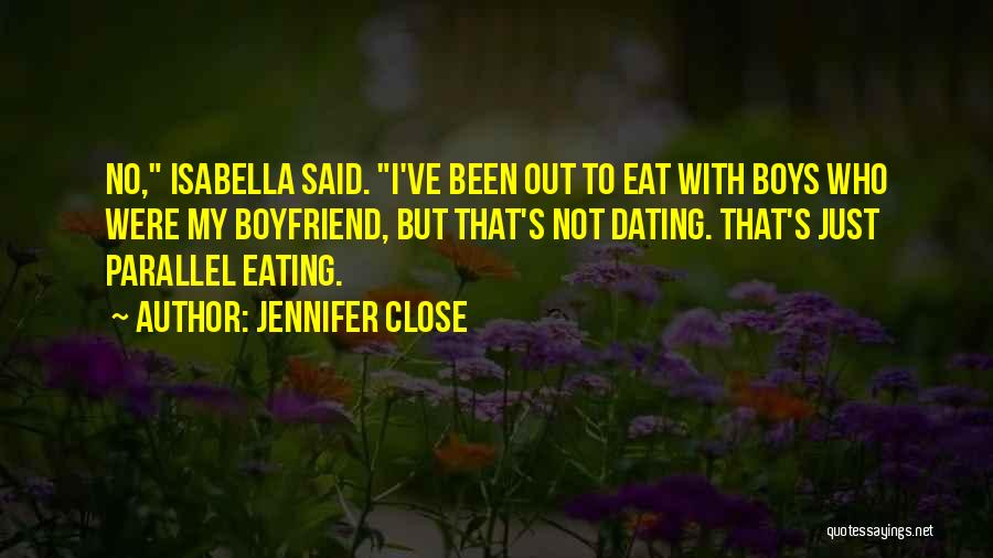 Jennifer Close Quotes: No, Isabella Said. I've Been Out To Eat With Boys Who Were My Boyfriend, But That's Not Dating. That's Just
