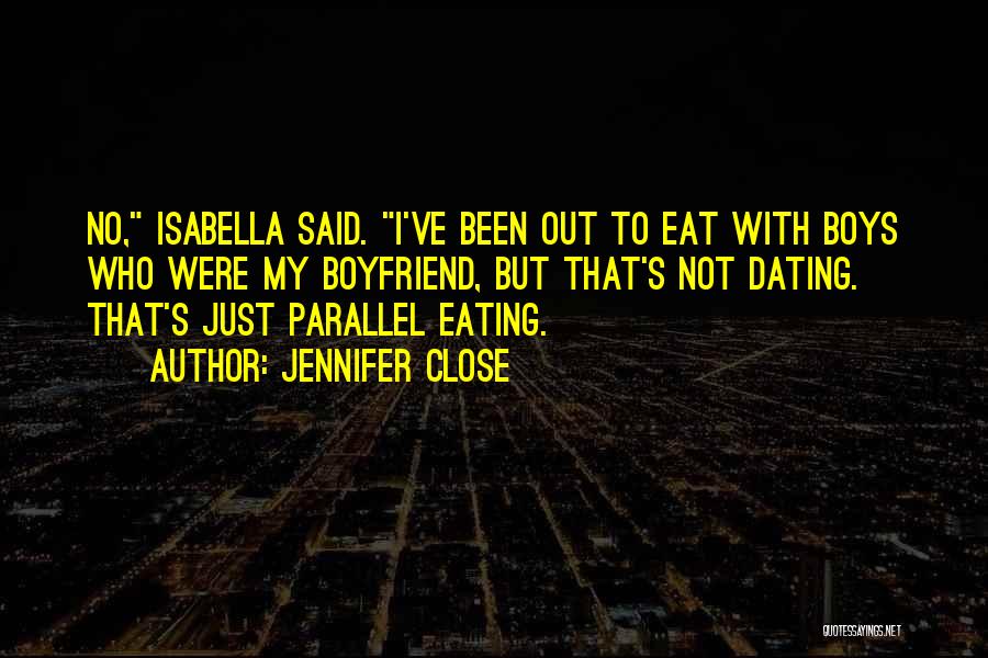 Jennifer Close Quotes: No, Isabella Said. I've Been Out To Eat With Boys Who Were My Boyfriend, But That's Not Dating. That's Just