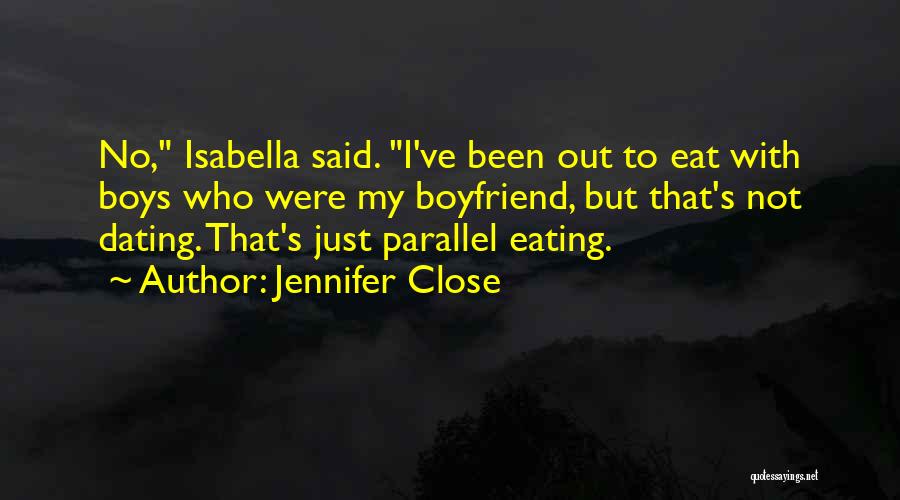 Jennifer Close Quotes: No, Isabella Said. I've Been Out To Eat With Boys Who Were My Boyfriend, But That's Not Dating. That's Just