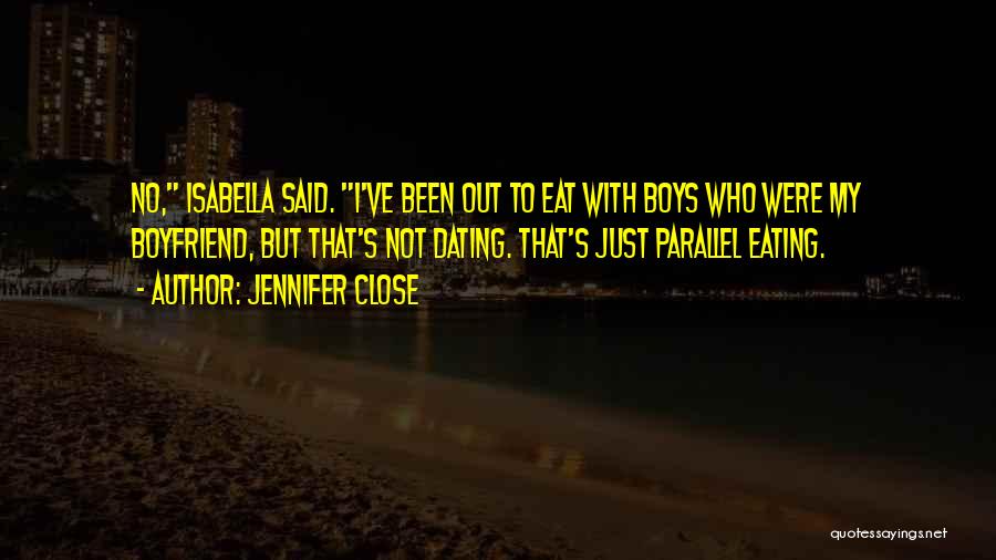 Jennifer Close Quotes: No, Isabella Said. I've Been Out To Eat With Boys Who Were My Boyfriend, But That's Not Dating. That's Just