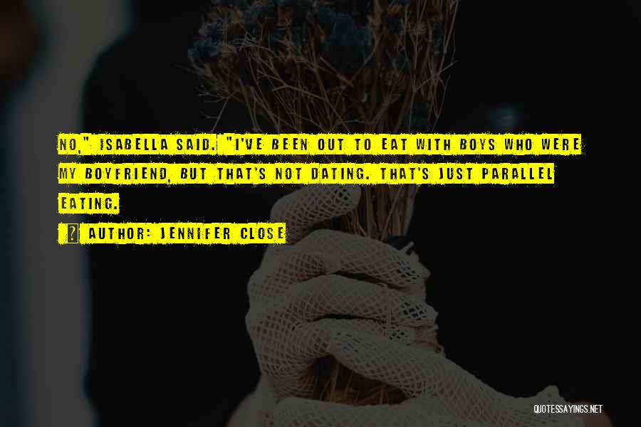 Jennifer Close Quotes: No, Isabella Said. I've Been Out To Eat With Boys Who Were My Boyfriend, But That's Not Dating. That's Just