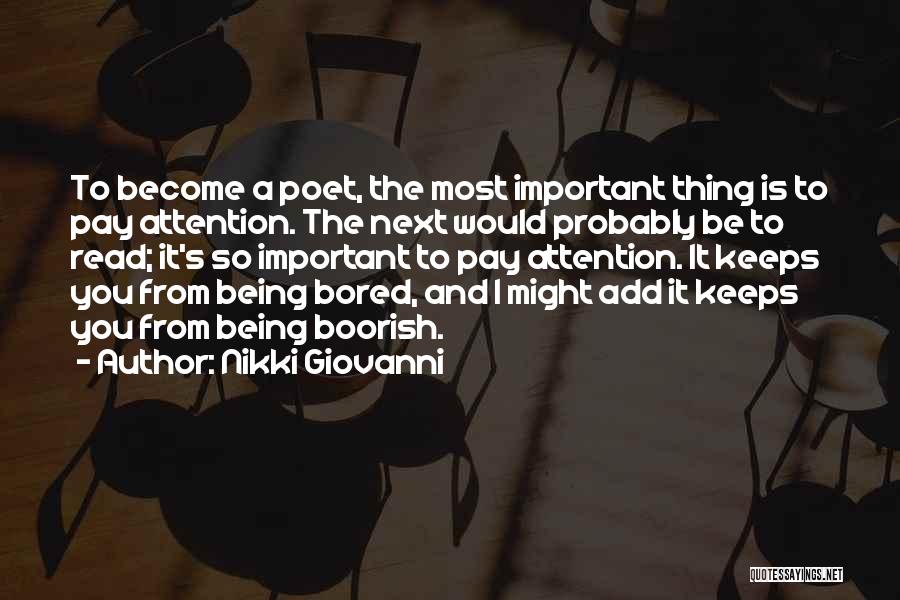 Nikki Giovanni Quotes: To Become A Poet, The Most Important Thing Is To Pay Attention. The Next Would Probably Be To Read; It's