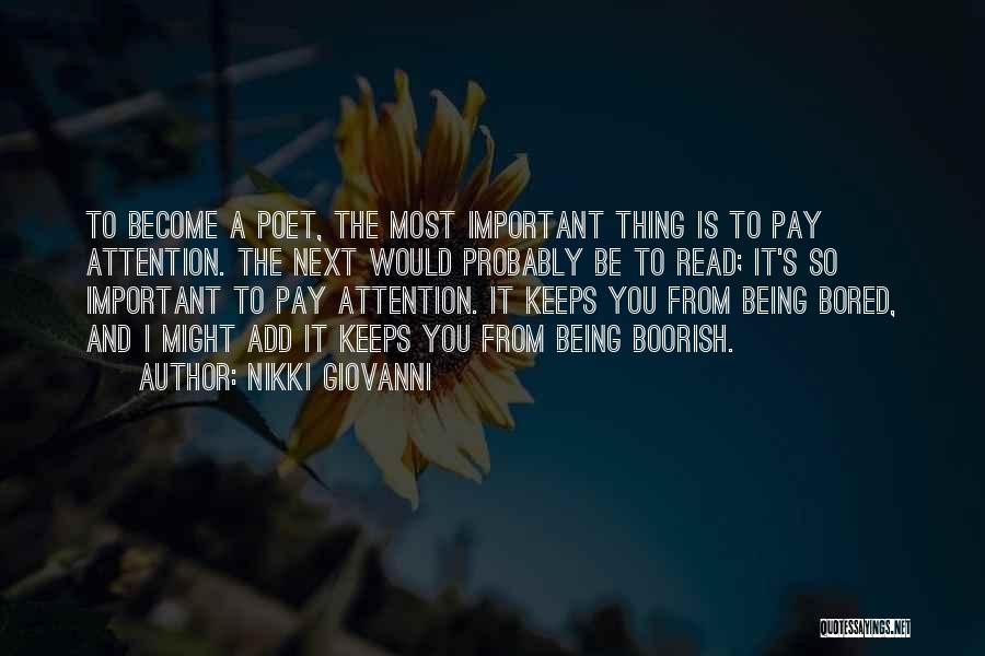 Nikki Giovanni Quotes: To Become A Poet, The Most Important Thing Is To Pay Attention. The Next Would Probably Be To Read; It's