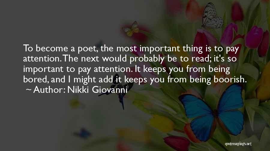 Nikki Giovanni Quotes: To Become A Poet, The Most Important Thing Is To Pay Attention. The Next Would Probably Be To Read; It's