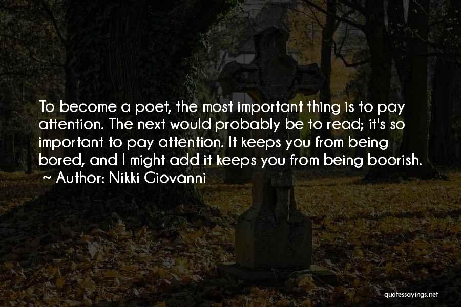 Nikki Giovanni Quotes: To Become A Poet, The Most Important Thing Is To Pay Attention. The Next Would Probably Be To Read; It's