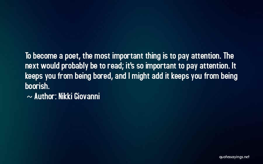 Nikki Giovanni Quotes: To Become A Poet, The Most Important Thing Is To Pay Attention. The Next Would Probably Be To Read; It's