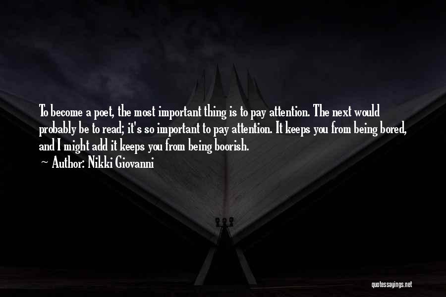 Nikki Giovanni Quotes: To Become A Poet, The Most Important Thing Is To Pay Attention. The Next Would Probably Be To Read; It's