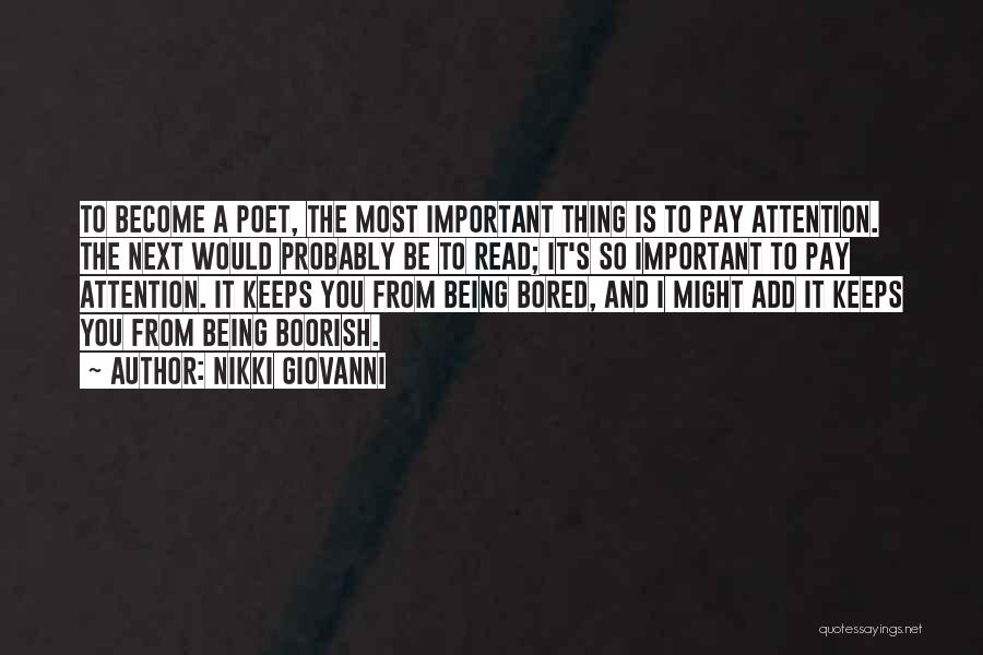 Nikki Giovanni Quotes: To Become A Poet, The Most Important Thing Is To Pay Attention. The Next Would Probably Be To Read; It's