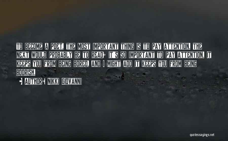 Nikki Giovanni Quotes: To Become A Poet, The Most Important Thing Is To Pay Attention. The Next Would Probably Be To Read; It's
