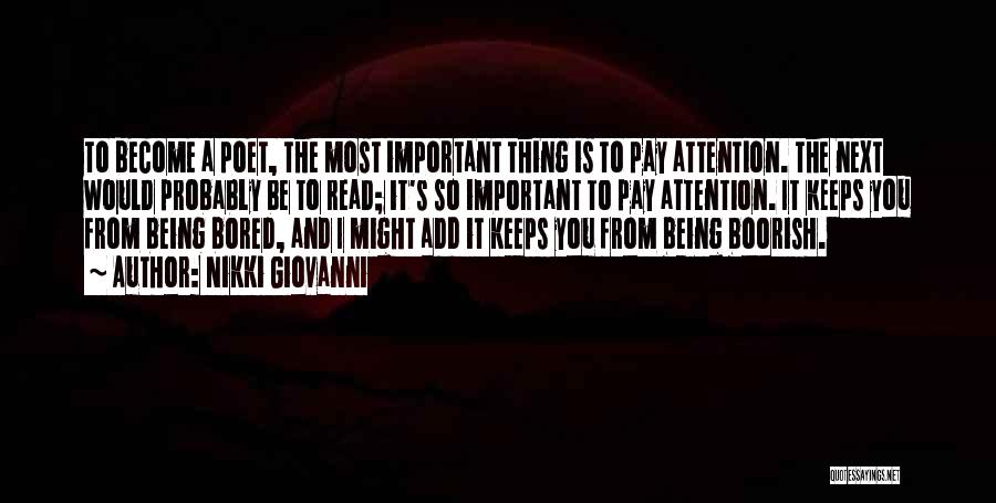 Nikki Giovanni Quotes: To Become A Poet, The Most Important Thing Is To Pay Attention. The Next Would Probably Be To Read; It's