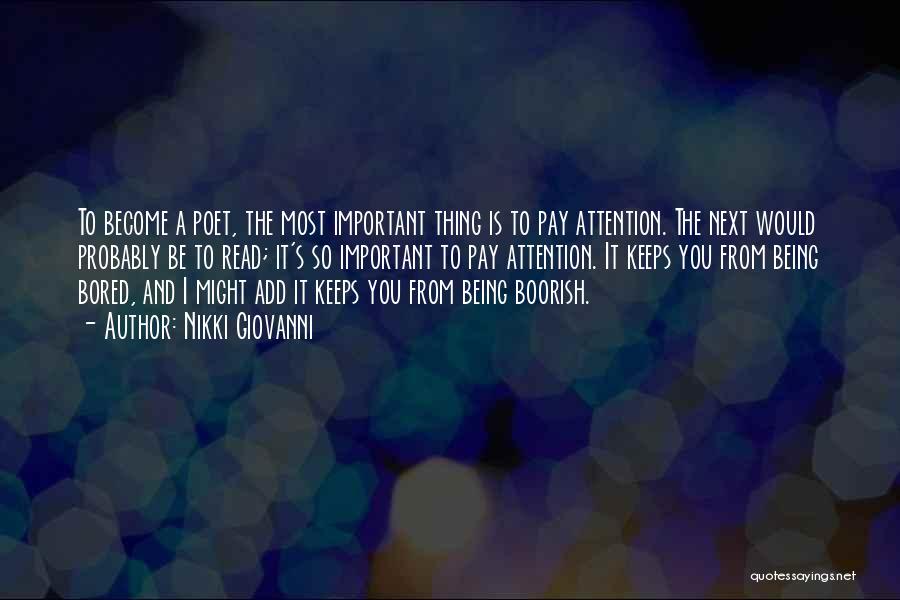 Nikki Giovanni Quotes: To Become A Poet, The Most Important Thing Is To Pay Attention. The Next Would Probably Be To Read; It's