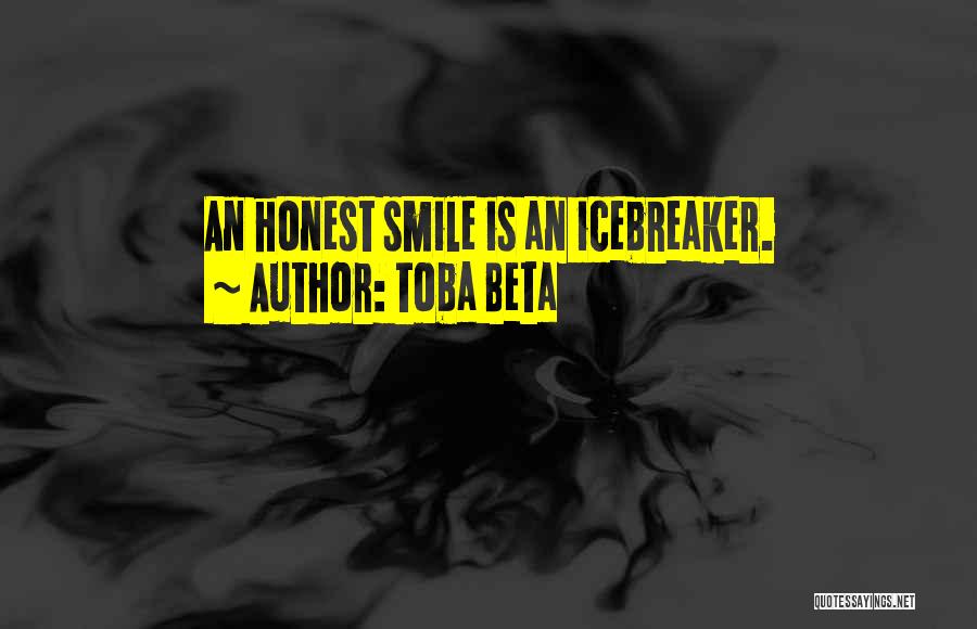 Toba Beta Quotes: An Honest Smile Is An Icebreaker.