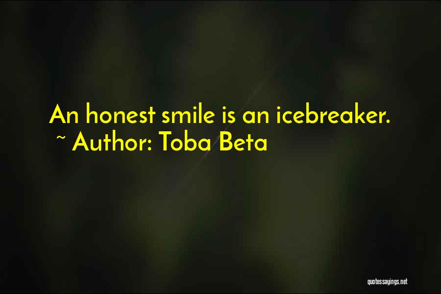Toba Beta Quotes: An Honest Smile Is An Icebreaker.