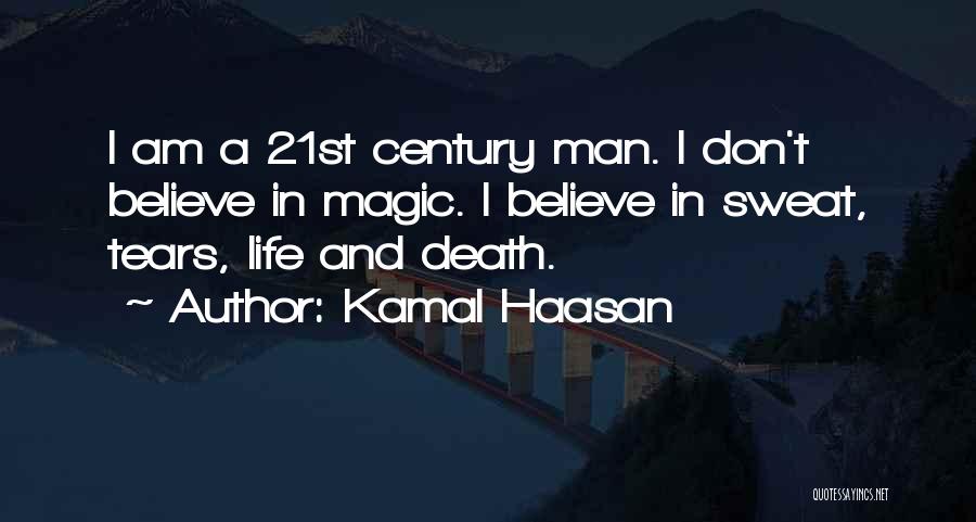 Kamal Haasan Quotes: I Am A 21st Century Man. I Don't Believe In Magic. I Believe In Sweat, Tears, Life And Death.