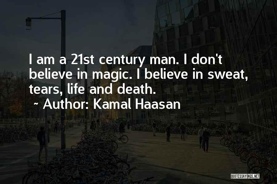 Kamal Haasan Quotes: I Am A 21st Century Man. I Don't Believe In Magic. I Believe In Sweat, Tears, Life And Death.