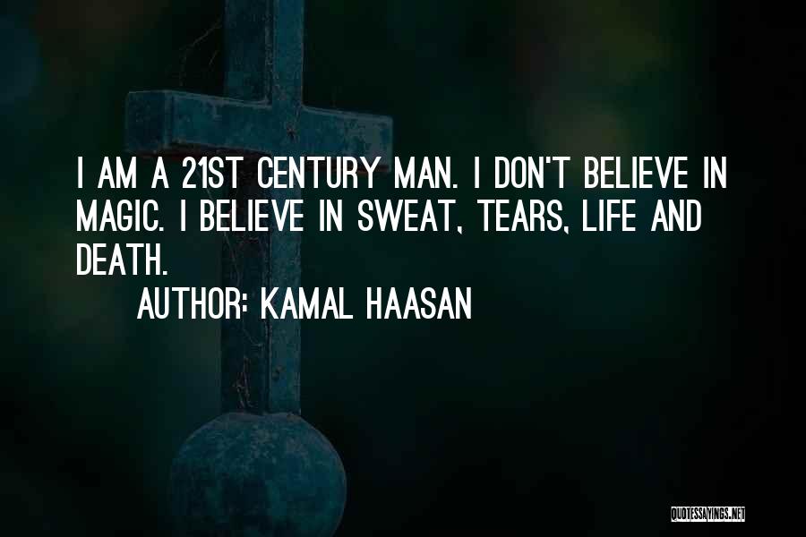 Kamal Haasan Quotes: I Am A 21st Century Man. I Don't Believe In Magic. I Believe In Sweat, Tears, Life And Death.