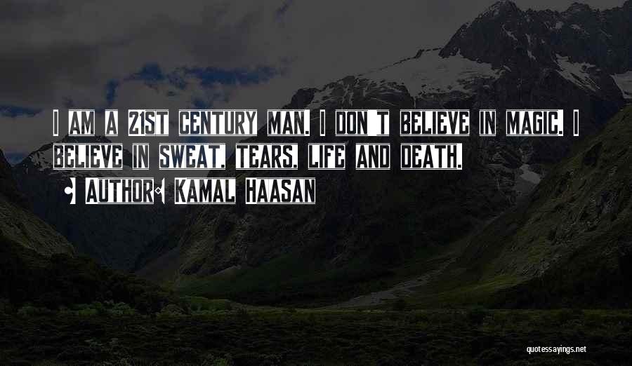 Kamal Haasan Quotes: I Am A 21st Century Man. I Don't Believe In Magic. I Believe In Sweat, Tears, Life And Death.