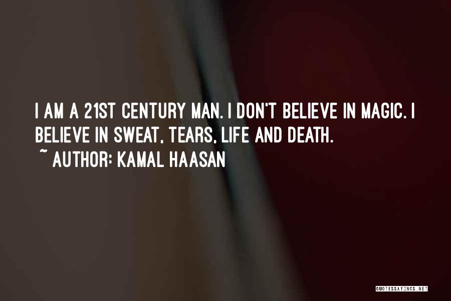 Kamal Haasan Quotes: I Am A 21st Century Man. I Don't Believe In Magic. I Believe In Sweat, Tears, Life And Death.