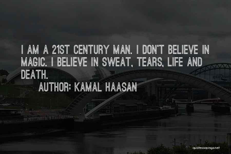 Kamal Haasan Quotes: I Am A 21st Century Man. I Don't Believe In Magic. I Believe In Sweat, Tears, Life And Death.