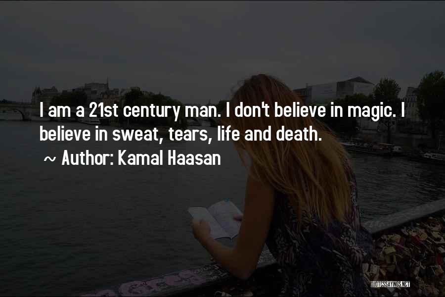 Kamal Haasan Quotes: I Am A 21st Century Man. I Don't Believe In Magic. I Believe In Sweat, Tears, Life And Death.