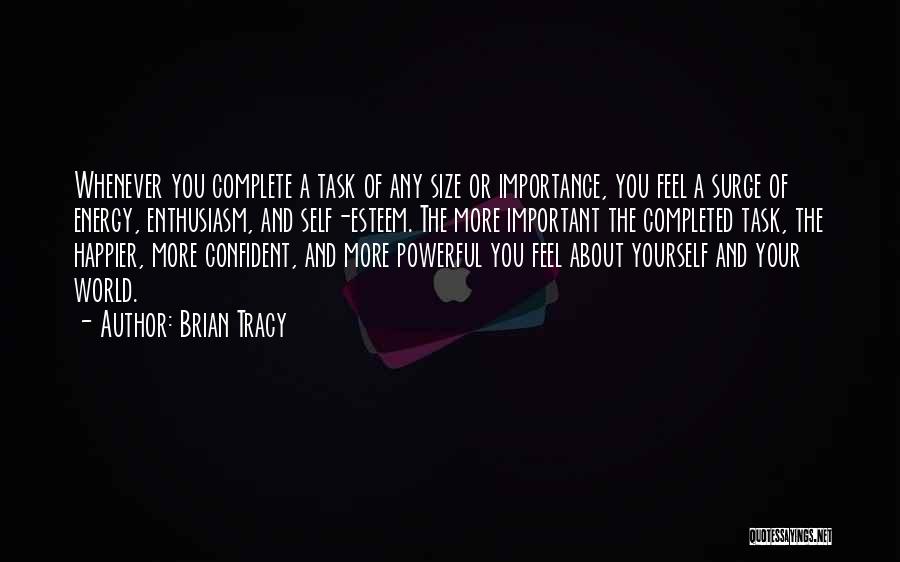 Brian Tracy Quotes: Whenever You Complete A Task Of Any Size Or Importance, You Feel A Surge Of Energy, Enthusiasm, And Self-esteem. The